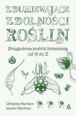 Zdumiewające zdolności roślin. Przygodowa podróż botaniczna od A do Z wyd. 2023 - Christine Harrison, Lauren Gardiner