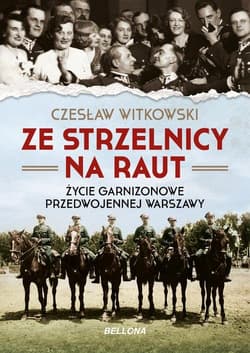 Ze strzelnicy na raut Życie garnizonowe w przedwojennej Warszawie - Czesław Witkowski