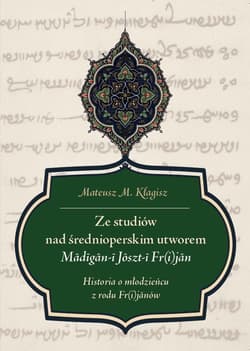 Ze studiów nad średnioperskim utworem Madigan-i Joszt-i Fr(i)jan Historia o młodzieńcu z rodu Fr(i) - Kłagisz Mateusz M.