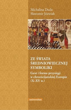 Ze świata średniowiecznej symboliki Gest i forma przysięgi w chrześcijańskiej Europie (X–XV w.) - Duda Michalina, Jóźwiak Sławomir