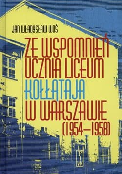 Ze wspomnień ucznia Liceum Kołłątaja w Warszawie (1954-1958) - Woś Jan Władysław