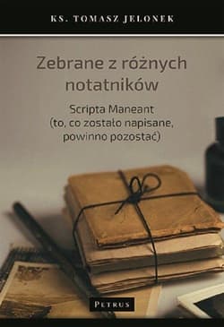 Zebrane z różnych notatników Scripta Maneant (to, co zostało napisane, powinno pozostać) - Jelonek Tomasz