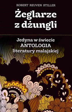 Żeglarze z dżungli Jedyna w świecie antologia literatury malajskiej - Stiller Reuven Robert