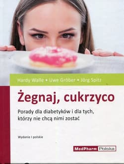 Żegnaj cukrzyco Porady dla diabetyków i dla tych, którzy nie chcą nimi zostać