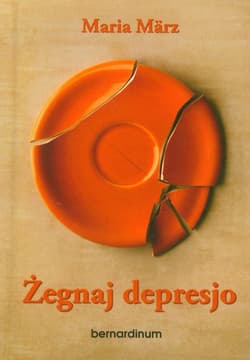 Żegnaj depresjo Jak pomocna może być wiara - Maria Marz