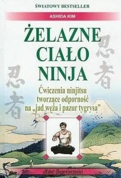 Żelazne ciało Ninja Ćwiczenia ninjitsu tworzące odporność na "jad węża i pazur tygrysa" - Kim Ashida