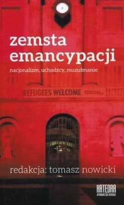 Zemsta emancypacji Nacjonalizm, uchodźcy, muzułmanie - Tomasz Nowicki