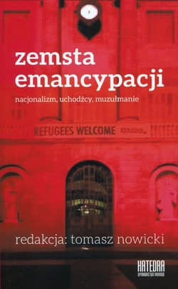 Zemsta emancypacji Nacjonalizm, uchodźcy, muzułmanie - Tomasz Nowicki