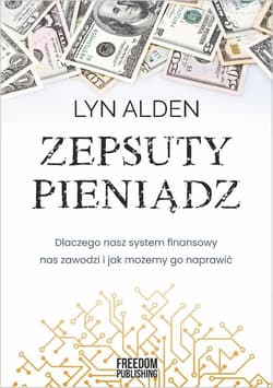 Zepsuty pieniądz Dlaczego nasz system finansowy nas zawodzi i jak możemy go naprawić - Alden Lyn