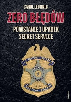 Zero błędów. Powstanie i upadek Secret Service - Carol Leonnig