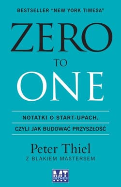 Zero to one Notatki o start-upach, czyli jak budować przyszłość - Thiel Peter, Masters Blake