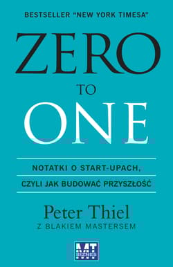 Zero to one Notatki o start-upach, czyli jak budować przyszłość - Thiel Peter, Masters Blake