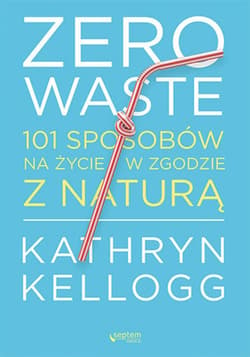 Zero waste. 101 sposobów na życie w zgodzie z naturą - audiobook - Kathryn Kellogg