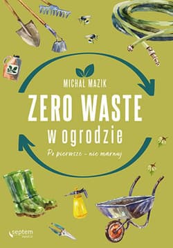 Zero waste w ogrodzie. Po pierwsze - nie marnuj - ebook - Michał Mazik