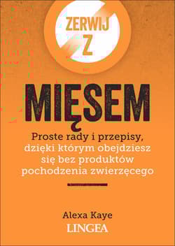 Zerwij z mięsem Proste rady i przepisy, dzięki którym obejdziesz się bez produktów pochodzenia zwierzęcego