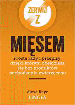 Zerwij z mięsem Proste rady i przepisy, dzięki którym obejdziesz się bez produktów pochodzenia zwierzęcego - Alexa Kaye