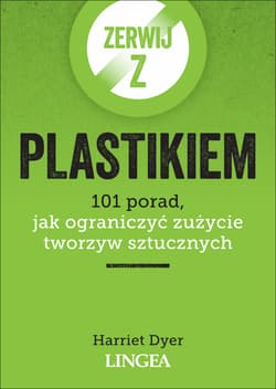 Zerwij z plastikiem. 101 porad, jak ograniczyć zużycie tworzyw sztucznych - Harriet Dyer