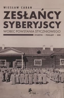 Zesłańcy syberyjscy wobec powstania styczniowego Sylwetki - poglądy - idee