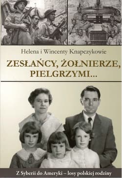 Zesłańcy, Żołnierze Pielgrzymi... Z Syberii do Ameryki - losy polskiej rodziny - Knapczykowie Helena i Wincenty