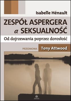 Zespół Aspergera a seksualność Od dojrzewania poprzez dorosłość - Isabelle Henault