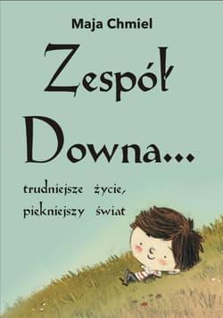 Zespół Downa trudniejsze życie, piękniejszy świat - Maja Chmiel