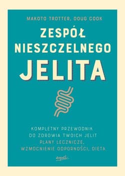Zespół nieszczelnego jelita Kompletny przewodnik. Plany lecznicze i dieta dla zdrowia twoich jelit
