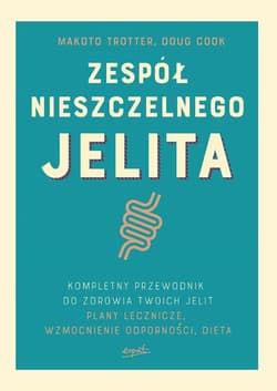 Zespół nieszczelnego jelita Kompletny przewodnik. Plany lecznicze i dieta dla zdrowia twoich jelit - Trotter Makoto, Cook Doug
