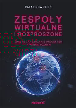 Zespoły wirtualne i rozproszone. Zdalne zarządzanie projektem informatycznym - Rafał Nowocień