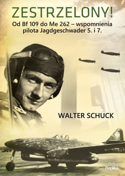 Zestrzelony! Od Bf 109 do Me 262 – wspomnienia - Walter Schuck