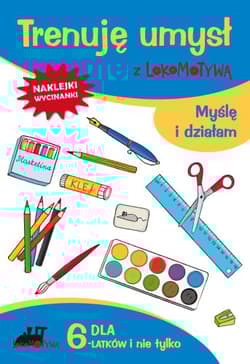 Zeszyt dla sześciolatków trenuję umysł z lokomotywą myślę i działam - Opracowanie Zbiorowe