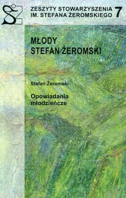 Zeszyty Stowarzyszenia im. Stefana Żeromskiego 7 Młody Stefan Żeromski Opowiadania młodzieńcze