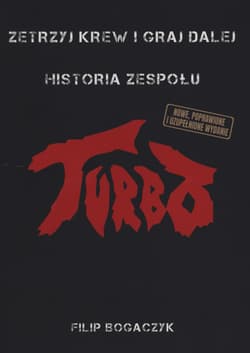 Zetrzyj krew i graj dalej. Historia zespołu Turbo wyd. 2023 - Filip Bogaczyk