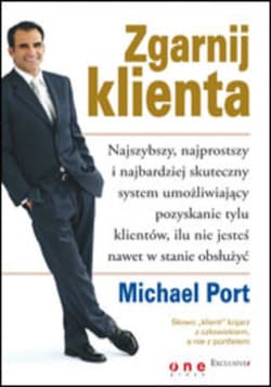 Zgarnij klienta. Najszybszy, najprostszy i najbardziej skuteczny system umożliwiający pozyskanie tylu klientów, ilu nie jesteś nawet w stanie obsłużyć - ebook - Michael Port