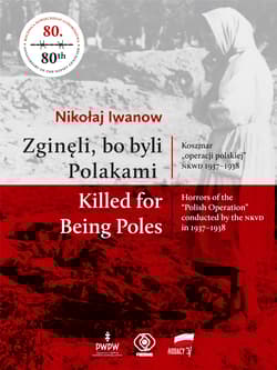 Zginęli, bo byli Polakami Killed for Being Poles Koszmar "operacji polskiej" NKWD 1937-1938
