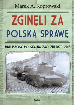 Zginęli za polską sprawę Mniejszość Polska na Zaolziu 1870-2015 - Marek A. Koprowski