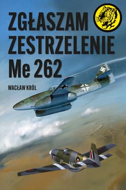 Zgłaszam zestrzelenie Me 262 - Wacław Król