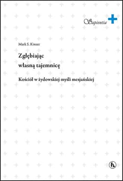 Zgłębiając własną tajemnicę. Kościół w żydowskiej myśli mesjańskiej - Mark S. Kinzer