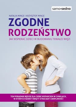 Zgodne rodzeństwo jak wspierać dzieci w budowaniu trwałej więzi - Minge Natalia, Minge Krzysztof