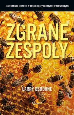 Zgrane zespoły jak zbudować jedność w zespole przywódczym i pracowniczym? - Larry Osborne