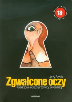 Zgwałcone oczy Komiksowe obrazy przemocy seksualnej - Jerzy Szyłak