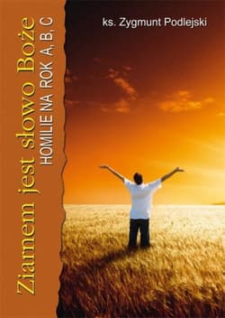 Ziarnem jest Słowo Boże Homilie na rok A, B, C - Zygmunt Podlejski