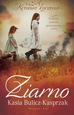 Ziarno. Podłość, powrót, pocieszenie. Kresowe korzenie. Tom 3 - Kasia Bulicz-Kasprzak