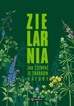 Zielarnia Jak czerpać ze skarbów natury - Opracowanie Zbiorowe