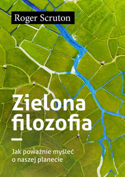 Zielona filozofia. Jak poważnie myśleć o naszej planecie - ebook - Roger Scruton