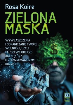 Zielona maska Wywłaszczenia i ograniczanie Twojej wolności,  czyli fałszywe oblicze Agendy ONZ o Zrównoważonym Roz - Koire Rosa