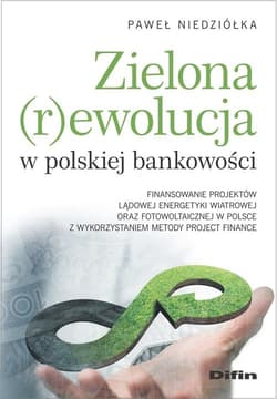 Zielona rewolucja w polskiej bankowości Finansowanie projektów lądowej energetyki wiatrowej oraz fotowoltaicznej w Polsce z wykorzystaniem m - Niedziółka Paweł