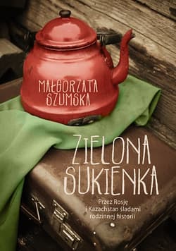 Zielona sukienka. Przez Rosję i Kazachstan śladami rodzinnej historii