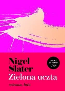 Zielona uczta wiosna, lato - Nigel Slater