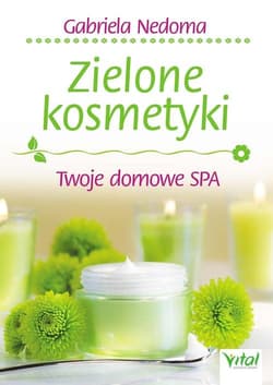 Zielone kosmetyki Twoje domowe SPA - Gabriela Nedoma