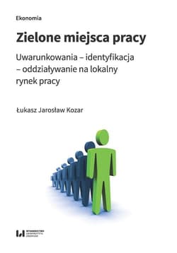 Zielone miejsca pracy Uwarunkowania – identyfikacja – oddziaływanie na lokalny rynek pracy - Kozar Łukasz Jarosław